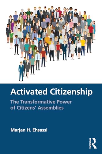 Activated Citizenship: The Transformative Power of Citizens' Assemblies by Marjan H. Ehsassi