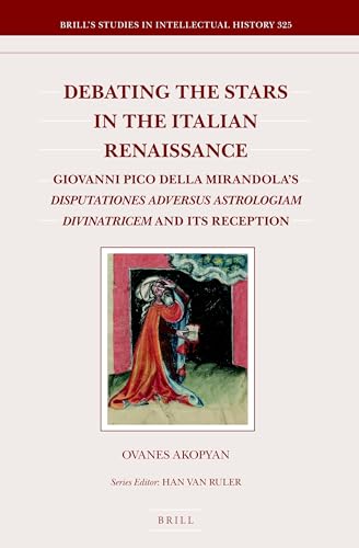 Debating the Stars in the Italian Renaissance: Giovanni Pico della Mirandola's Disputationes adversus astrologiam divinatricem and Its Reception