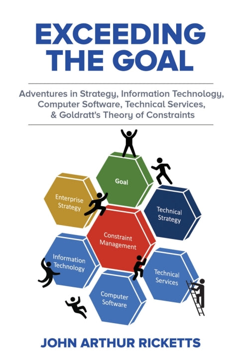 Exceeding the Goal: Adventures in Strategy, Information Technology, Computer Software, Technical Services, and Goldratt's Theory of Constraints