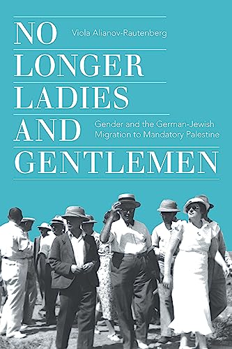 Gender, Migration, and the Remaking of Jewish Identity: The German-Jewish Experience in Mandatory Palestine