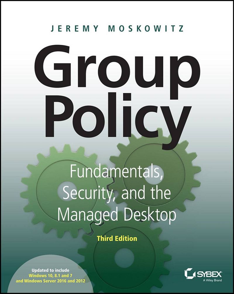 Group Policy Fundamentals Security and the Managed Desktop 3rd Edition