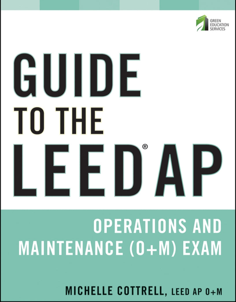 Guide to the LEED AP Operations and Maintenance (O+M) Exam 1st Edition