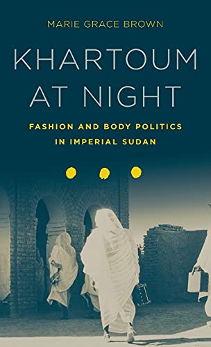 Khartoum at Night: Fashion, Body Politics, and the Making of Modern Sudan