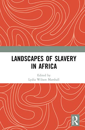 Landscapes of Slavery in Africa: A Historical and Archaeological Perspective