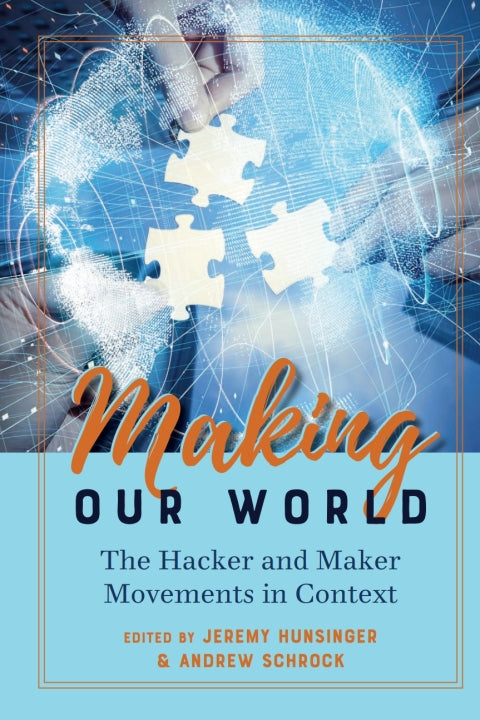 Making Our World: The Hacker and Maker Movements in Context (1st Edition)