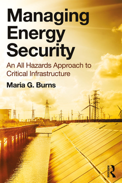 Managing Energy Security: An All-Hazards Approach to Critical Infrastructure (1st Edition)