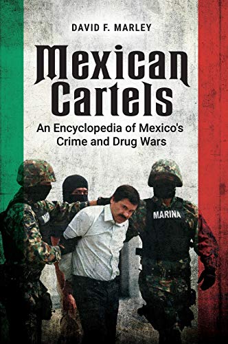 Mexican Cartels: An Encyclopedia of Mexico's Crime and Drug Wars