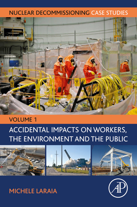 Nuclear Decommissioning Case Studies: Volume One – Accidental Impacts on Workers, the Environment, and Society