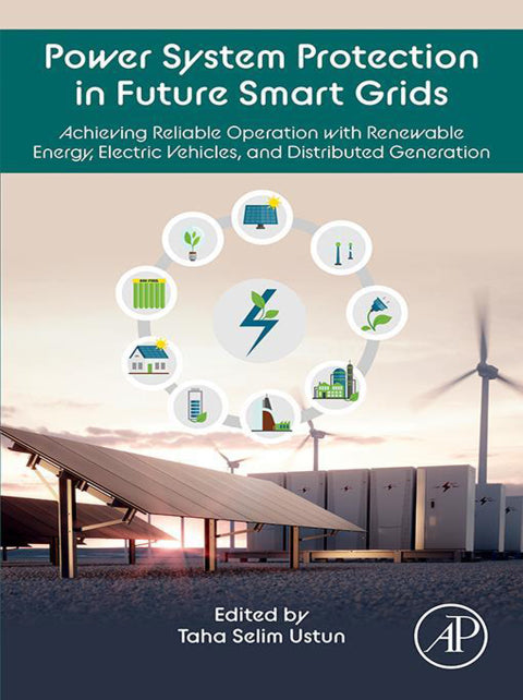 Power System Protection in Future Smart Grids: Achieving Reliable Operation with Renewable Energy, Electric Vehicles, and Distributed Generation (1st Edition)