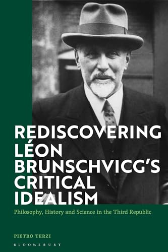 Rediscovering L?on Brunschvicg's Critical Idealism: Philosophy, History, and Science in the Third Republic