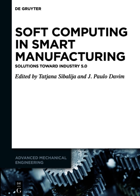 Soft Computing in Smart Manufacturing: Solutions for Industry 5.0 (1st Edition)