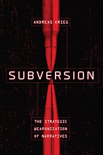 Subversion: The Strategic Weaponization of Narratives by Andreas Krieg