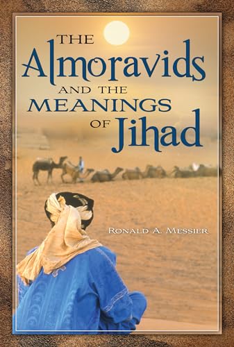 The Almoravids and the Meanings of Jihad by Ronald A. Messier