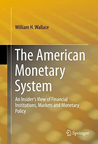 The American Monetary System: An Insider's Guide to Financial Institutions, Markets, and Monetary Policy (MIT Press)