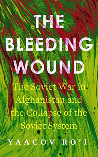 The Bleeding Wound: The Soviet War in Afghanistan and the Fall of the Soviet Empire