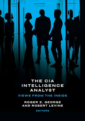 The CIA Intelligence Analyst: Views from the Inside by Roger Z. George