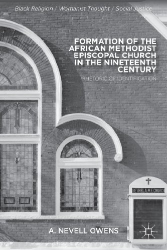 The Formation of the African Methodist Episcopal Church in the Nineteenth Century: Rhetoric of Identification Among Blacks in Philadelphia, 1790-1840