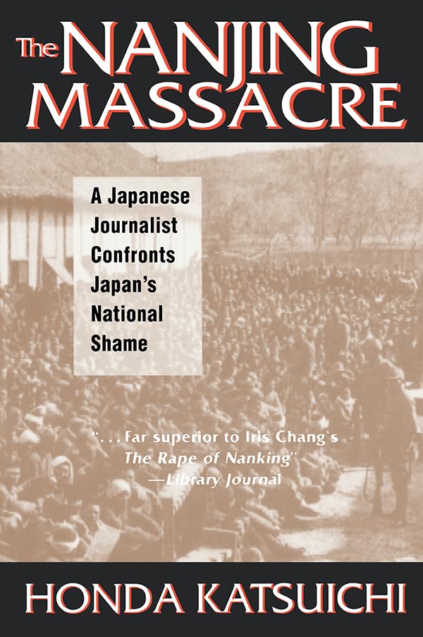 The Nanjing Massacre: A Japanese Journalist Confronts Japan's National Shame by Katsuichi Honda