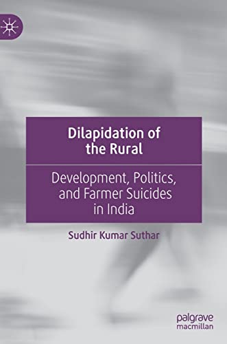 The Plight of Rural India: Development, Politics, and Farmer Suicides