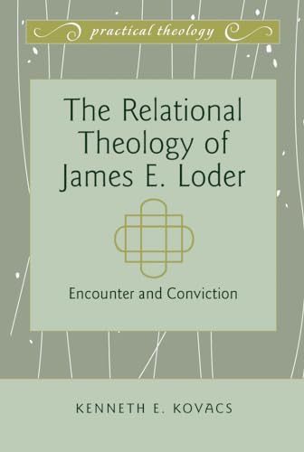 The Relational Theology of James E. Loder: Encounter, Conviction, and the Logic of Love