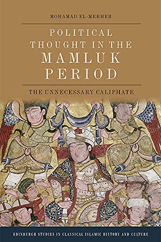 The Unnecessary Caliphate: Political Thought in the Mamluk Period (1250-1517)