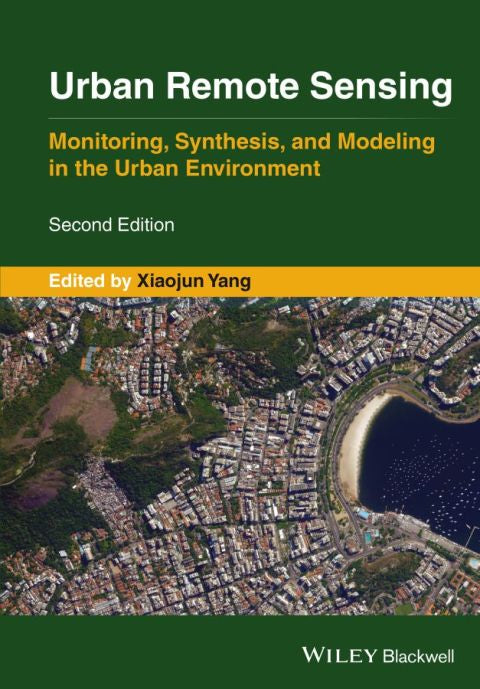 Urban Remote Sensing: Monitoring, Synthesis, and Modeling in the Urban Environment (2nd Edition)